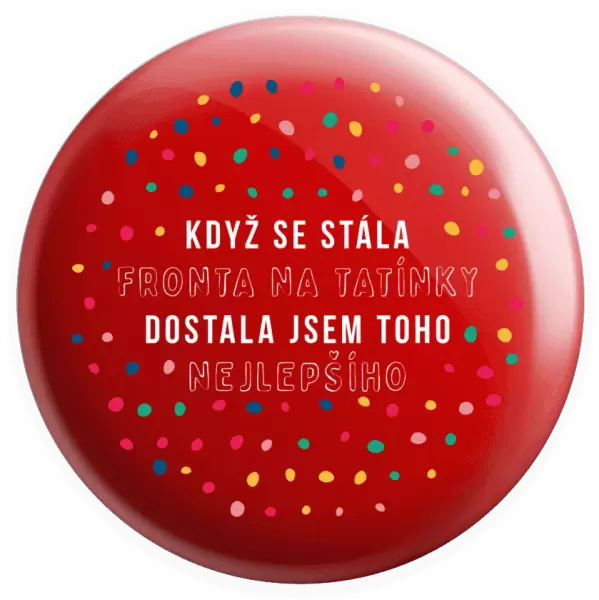 Placka Když se stála fronta na tatínky, dostala jsem toho nejlepšího