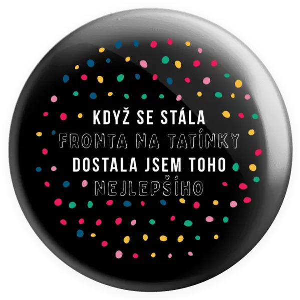 Placka Když se stála fronta na tatínky, dostala jsem toho nejlepšího