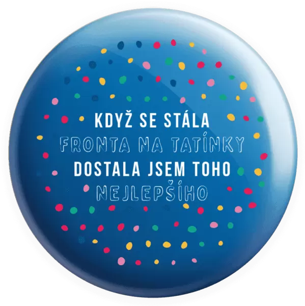 Placka Když se stála fronta na tatínky, dostala jsem toho nejlepšího