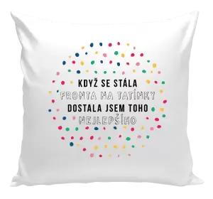 Polštář Když se stála fronta na tatínky, dostala jsem toho nejlepšího