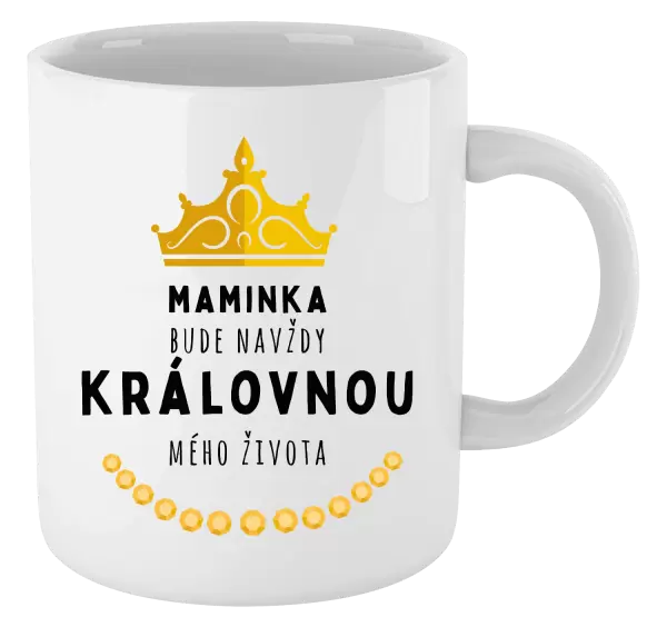 Hrnek Maminka bude navždy královnou mého života