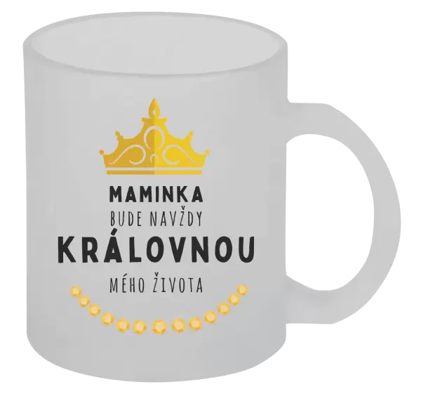 Hrnek Maminka bude navždy královnou mého života