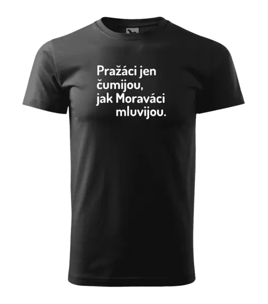 Pánské tričko Pražáci jen čumijou, jak Moraváci mluvijou.