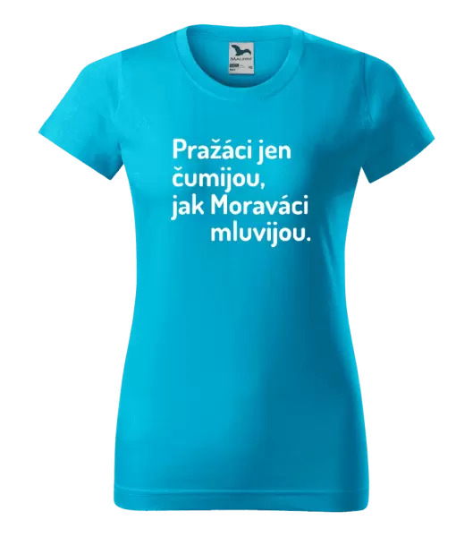 Dámské tričko Pražáci jen čumijou, jak Moraváci mluvijou.