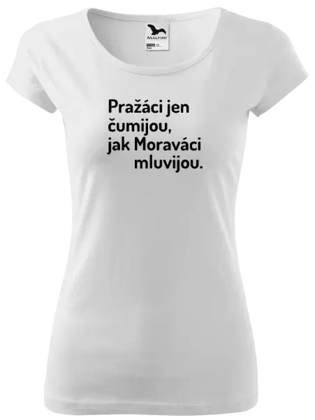 Dámské tričko Pražáci jen čumijou, jak Moraváci mluvijou.