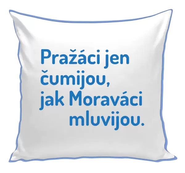 Polštář Pražáci jen čumijou, jak Moraváci mluvijou.