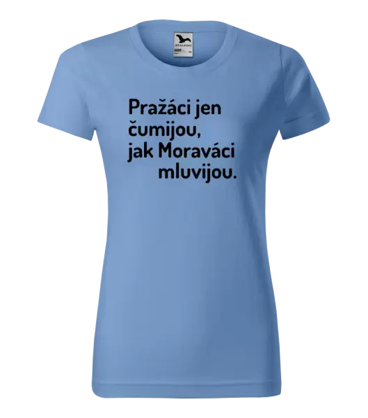 Dámské tričko Pražáci jen čumijou, jak Moraváci mluvijou.