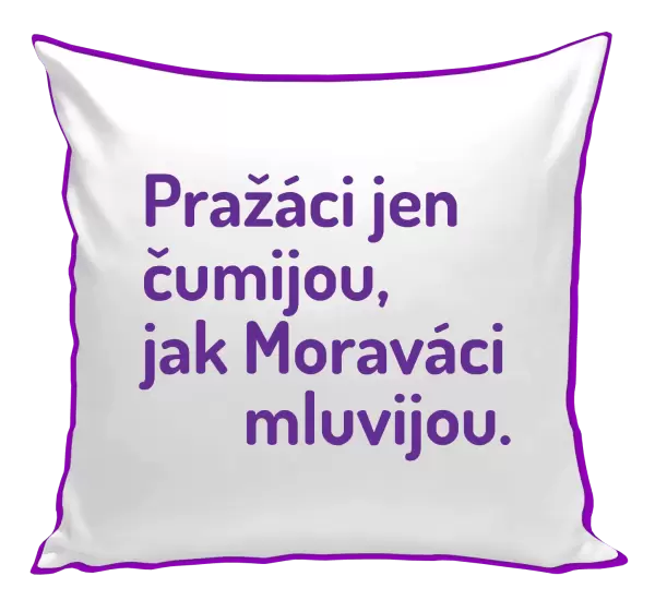 Polštář Pražáci jen čumijou, jak Moraváci mluvijou.