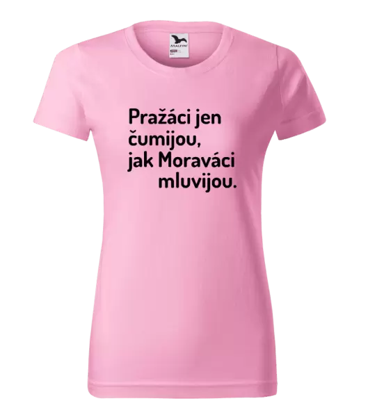 Dámské tričko Pražáci jen čumijou, jak Moraváci mluvijou.