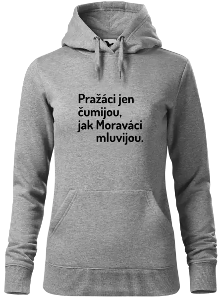 Dámská mikina Pražáci jen čumijou, jak Moraváci mluvijou.