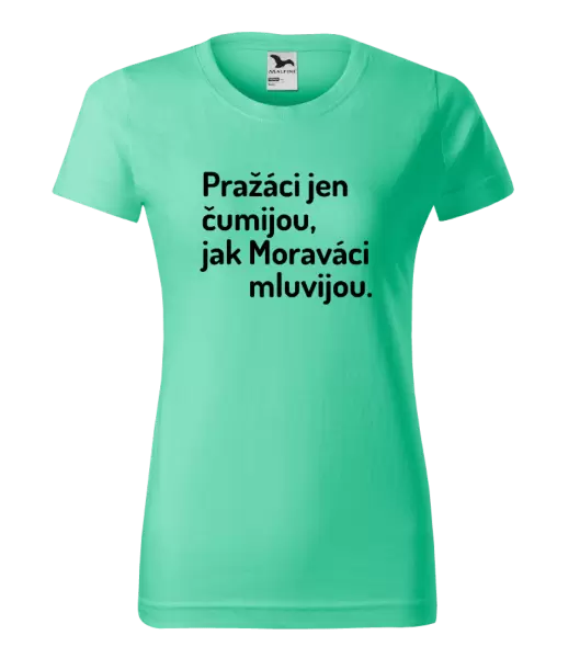 Dámské tričko Pražáci jen čumijou, jak Moraváci mluvijou.