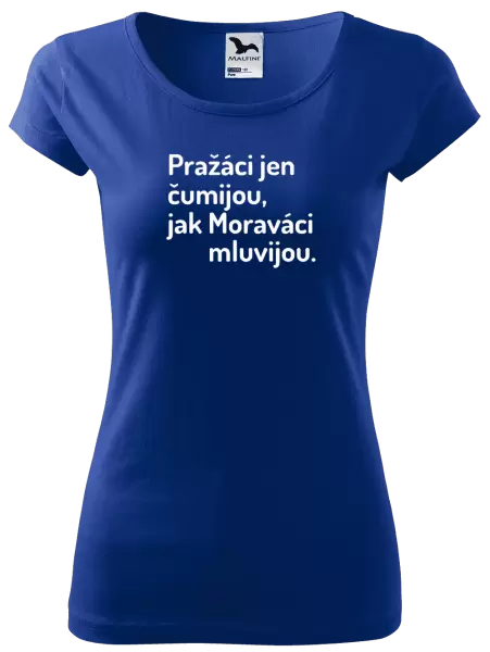 Dámské tričko Pražáci jen čumijou, jak Moraváci mluvijou.