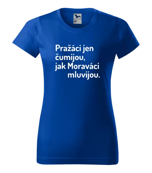 Dámské tričko Pražáci jen čumijou, jak Moraváci mluvijou.