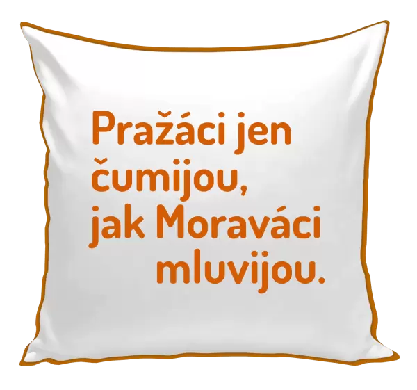 Polštář Pražáci jen čumijou, jak Moraváci mluvijou.