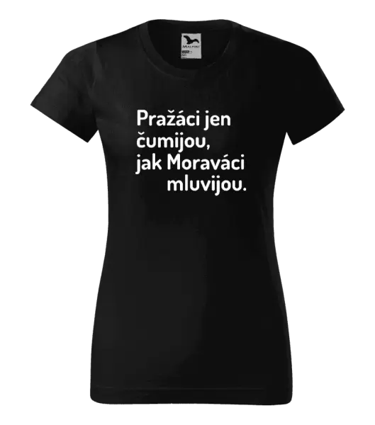 Dámské tričko Pražáci jen čumijou, jak Moraváci mluvijou.
