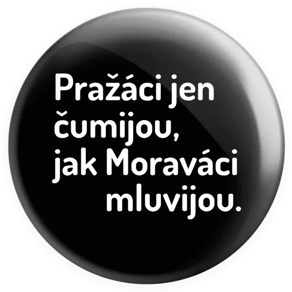 Placka Pražáci jen čumijou, jak Moraváci mluvijou.