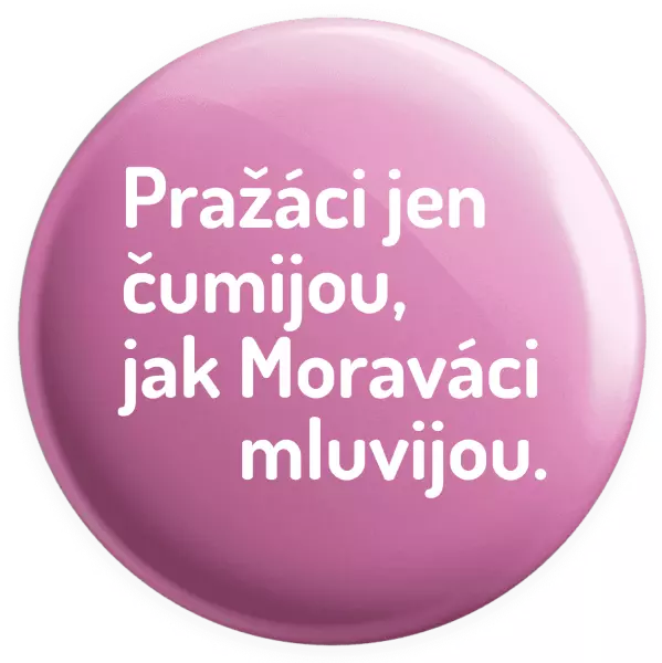 Placka Pražáci jen čumijou, jak Moraváci mluvijou.
