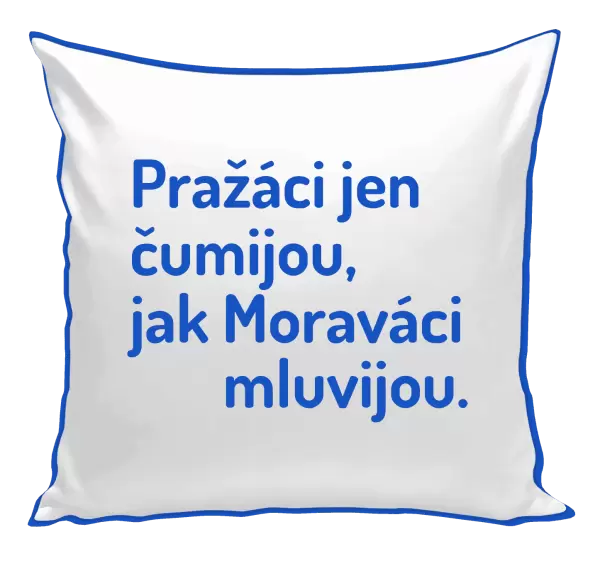 Polštář Pražáci jen čumijou, jak Moraváci mluvijou.